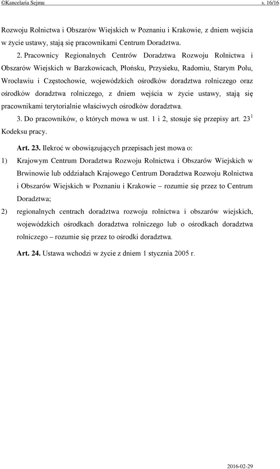 rolniczego oraz ośrodków doradztwa rolniczego, z dniem wejścia w życie ustawy, stają się pracownikami terytorialnie właściwych ośrodków doradztwa. 3. Do pracowników, o których mowa w ust.