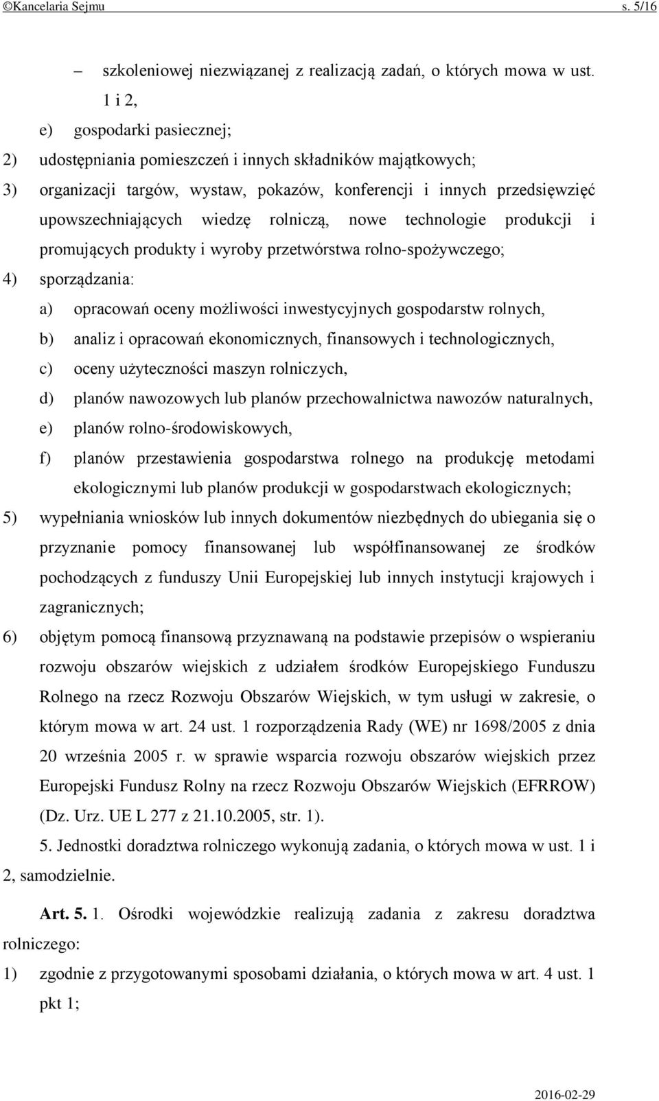 rolniczą, nowe technologie produkcji i promujących produkty i wyroby przetwórstwa rolno-spożywczego; 4) sporządzania: a) opracowań oceny możliwości inwestycyjnych gospodarstw rolnych, b) analiz i