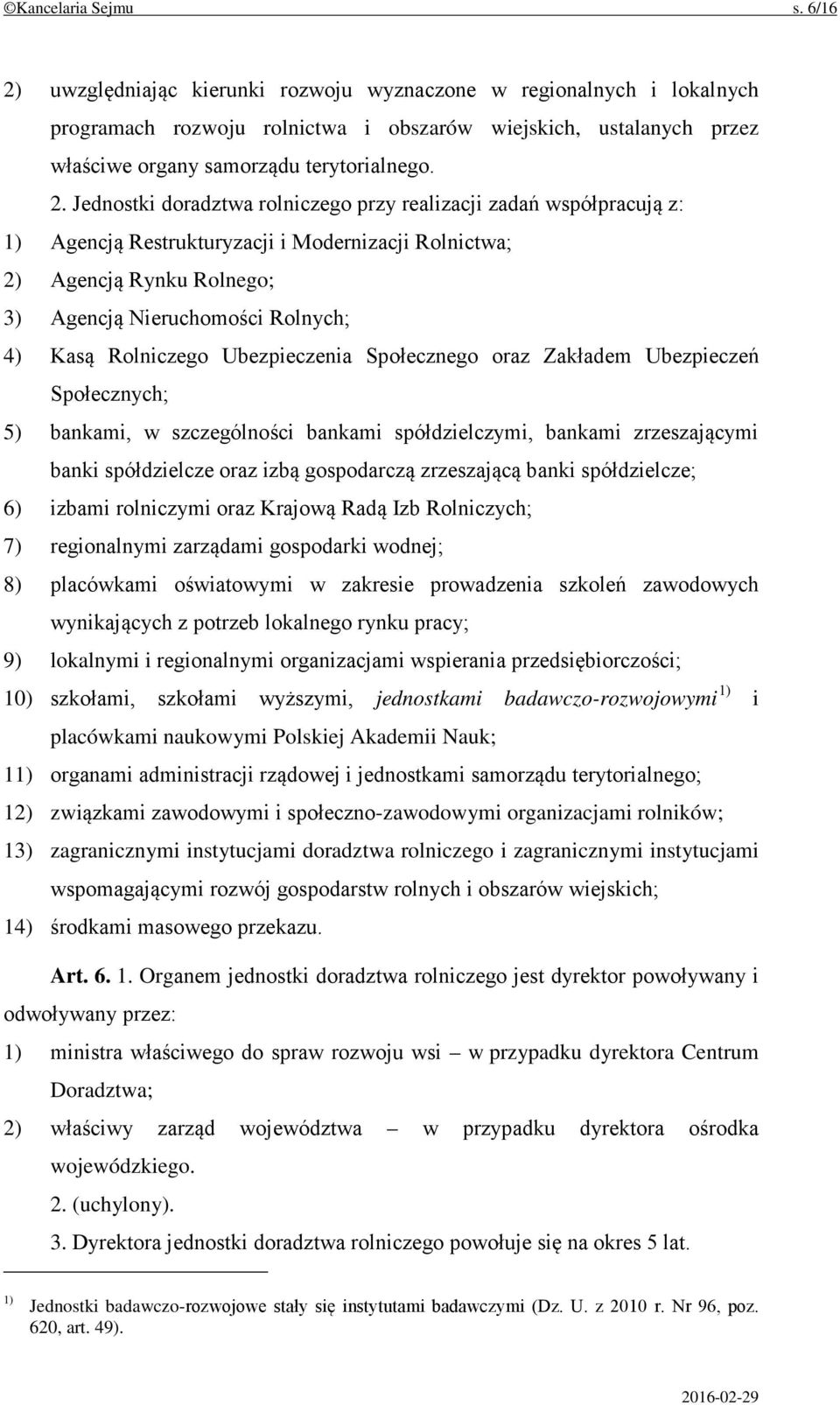 uwzględniając kierunki rozwoju wyznaczone w regionalnych i lokalnych programach rozwoju rolnictwa i obszarów wiejskich, ustalanych przez właściwe organy samorządu terytorialnego. 2.