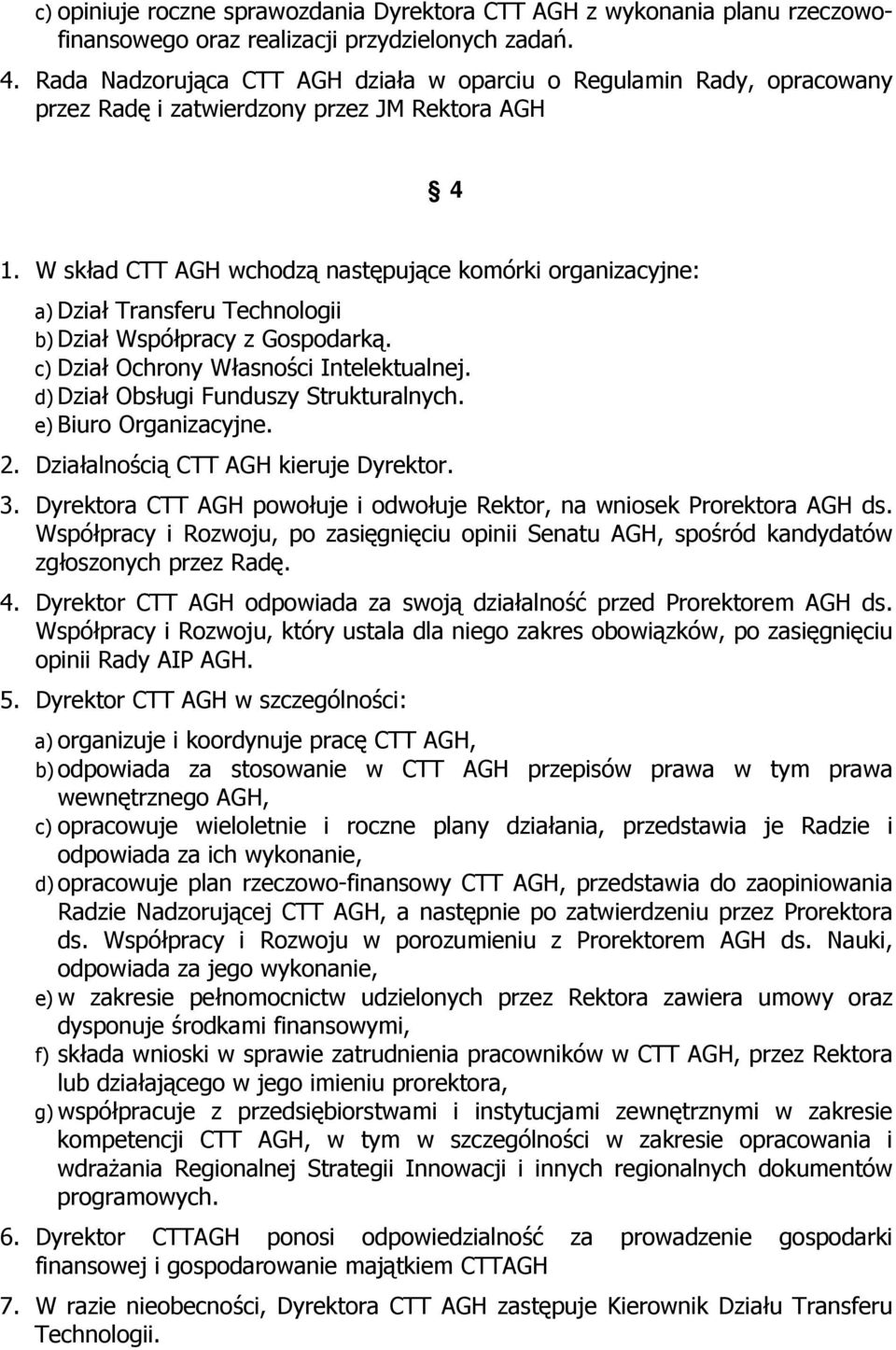 W skład CTT AGH wchodzą następujące komórki organizacyjne: a) Dział Transferu Technologii b) Dział Współpracy z Gospodarką. c) Dział Ochrony Własności Intelektualnej.