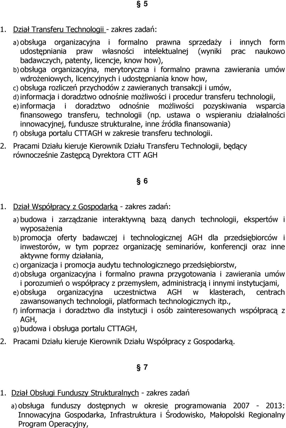 zawieranych transakcji i umów, d) informacja i doradztwo odnośnie możliwości i procedur transferu technologii, e) informacja i doradztwo odnośnie możliwości pozyskiwania wsparcia finansowego