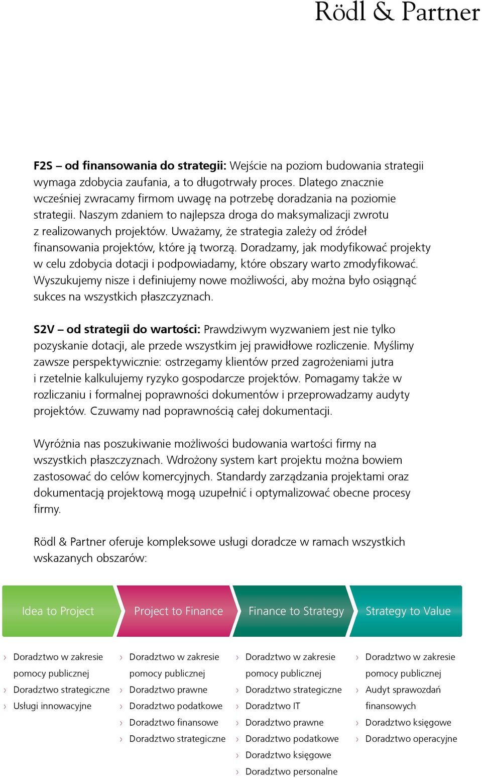 Uważamy, że strategia zależy od źródeł finansowania projektów, które ją tworzą. Doradzamy, jak modyfikować projekty w celu zdobycia dotacji i podpowiadamy, które obszary warto zmodyfikować.