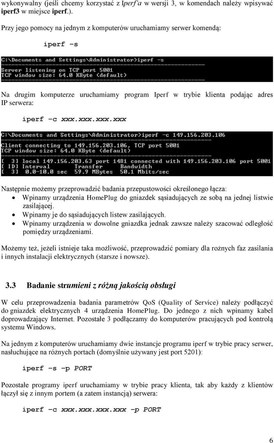 xxx.xxx.xxx Następnie możemy przeprowadzić badania przepustowości określonego łącza: Wpinamy urządzenia HomePlug do gniazdek sąsiadujących ze sobą na jednej listwie zasilającej.