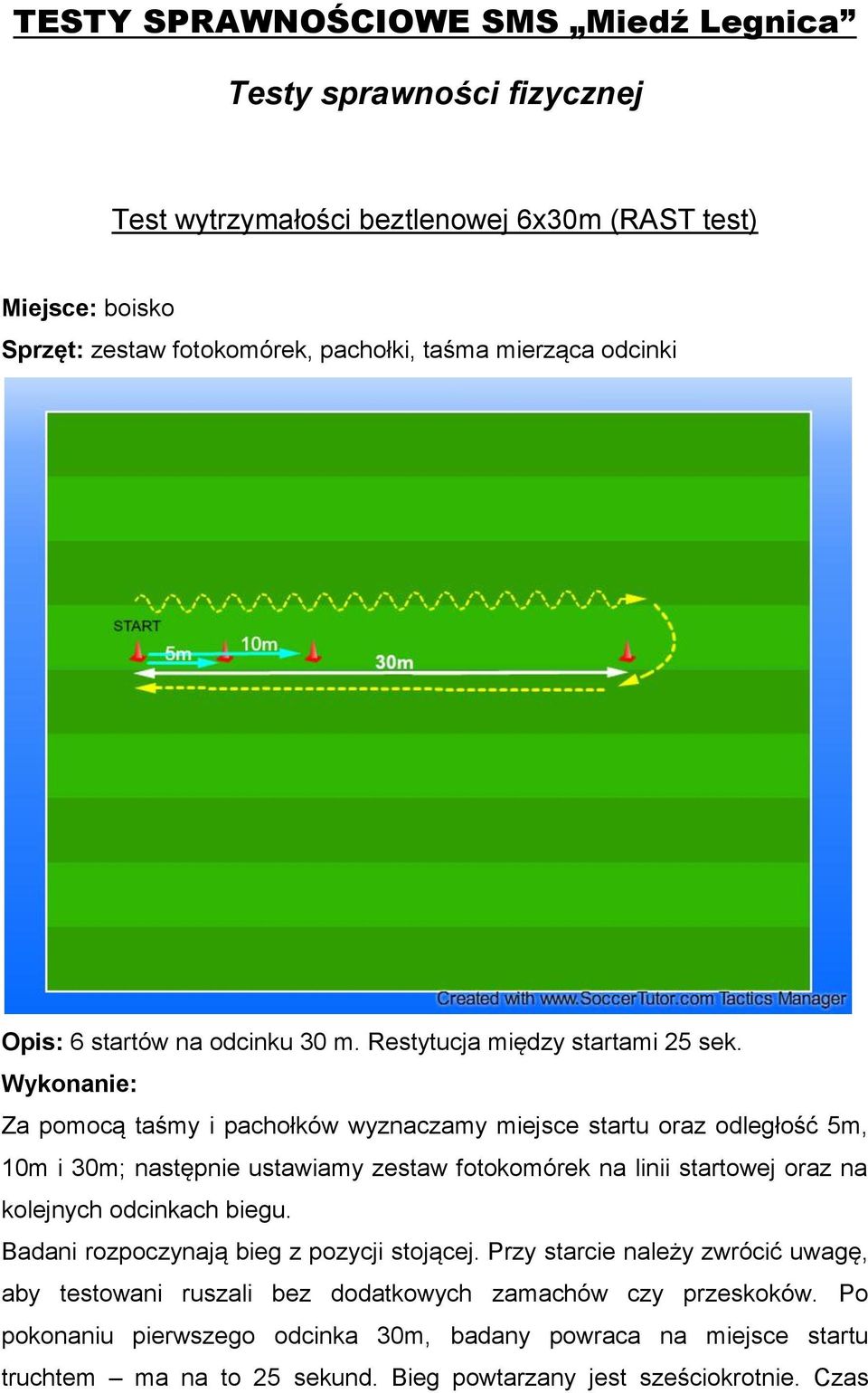 Wykonanie: Za pomocą taśmy i pachołków wyznaczamy miejsce startu oraz odległość 5m, 10m i 30m; następnie ustawiamy zestaw fotokomórek na linii startowej oraz na kolejnych odcinkach