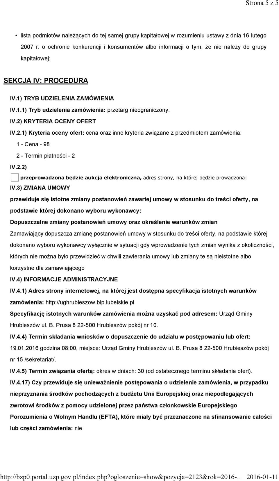 IV.2) KRYTERIA OCENY OFERT IV.2.1) Kryteria oceny ofert: cena oraz inne kryteria związane z przedmiotem zamówienia: 1 - Cena - 98 2 - Termin płatności - 2 IV.2.2) przeprowadzona będzie aukcja elektroniczna, adres strony, na której będzie prowadzona: IV.