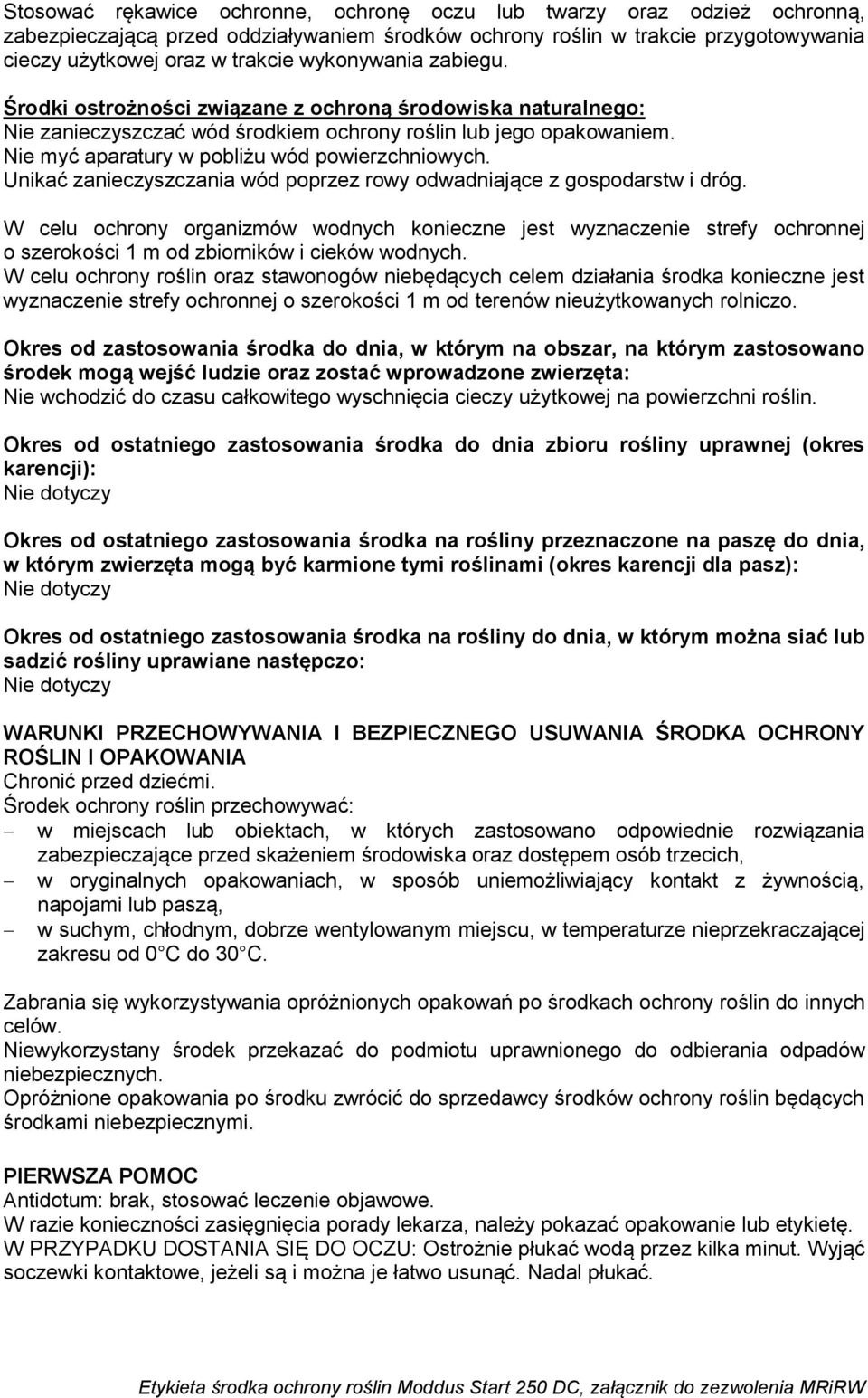 Nie myć aparatury w pobliżu wód powierzchniowych. Unikać zanieczyszczania wód poprzez rowy odwadniające z gospodarstw i dróg.