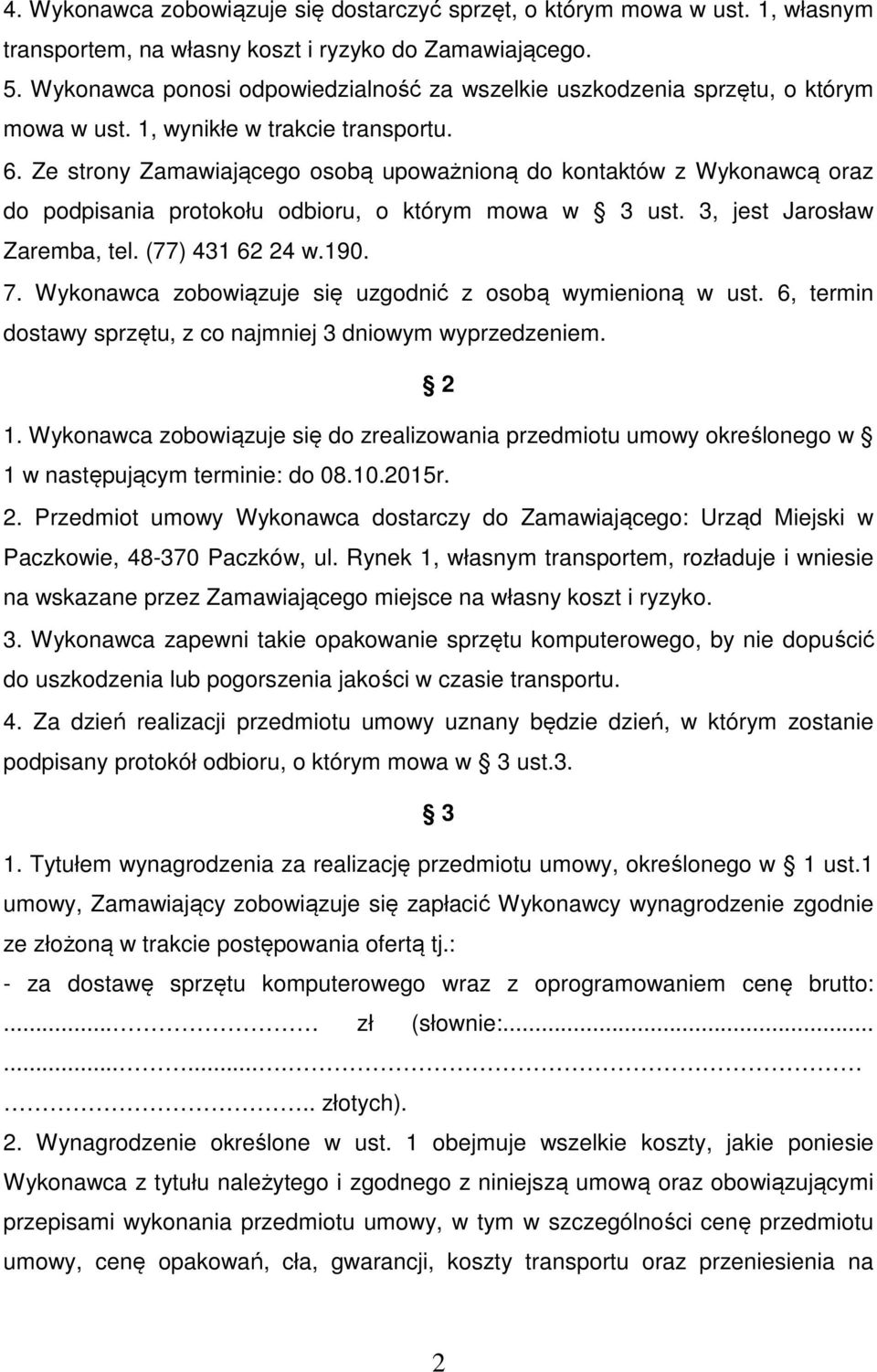 Ze strony Zamawiającego osobą upoważnioną do kontaktów z Wykonawcą oraz do podpisania protokołu odbioru, o którym mowa w 3 ust. 3, jest Jarosław Zaremba, tel. (77) 431 62 24 w.190. 7.