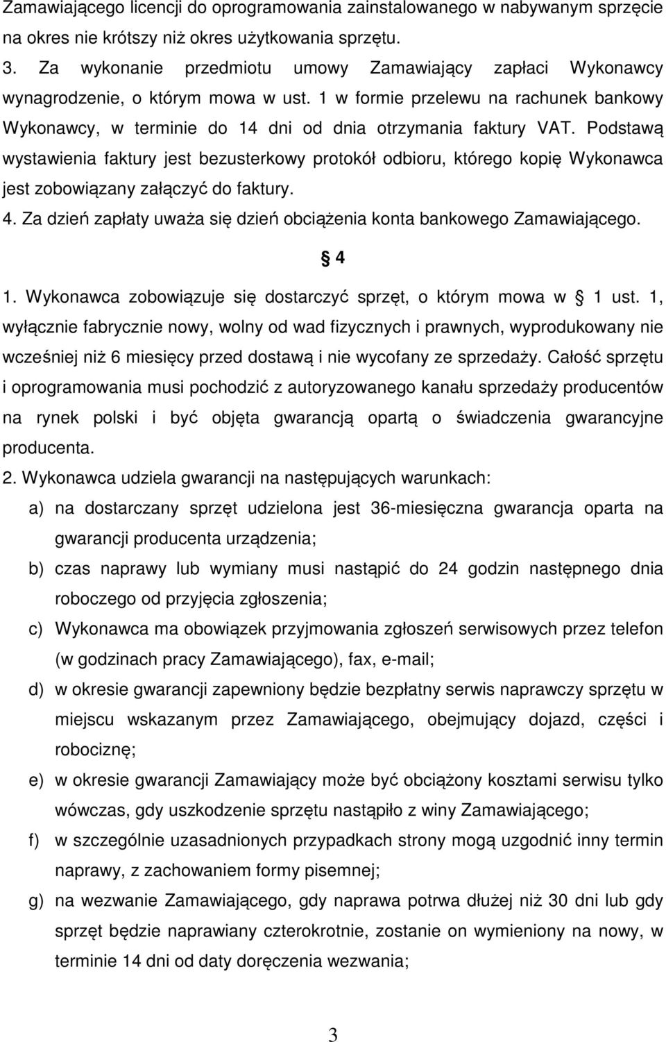 Podstawą wystawienia faktury jest bezusterkowy protokół odbioru, którego kopię Wykonawca jest zobowiązany załączyć do faktury. 4.