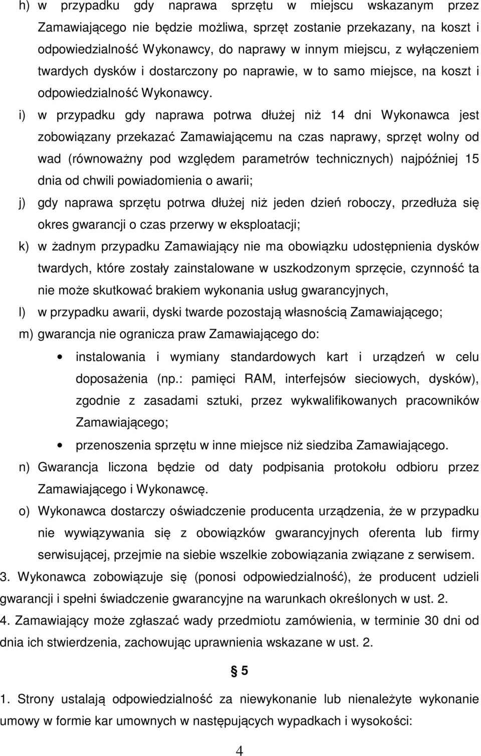 i) w przypadku gdy naprawa potrwa dłużej niż 14 dni Wykonawca jest zobowiązany przekazać Zamawiającemu na czas naprawy, sprzęt wolny od wad (równoważny pod względem parametrów technicznych)