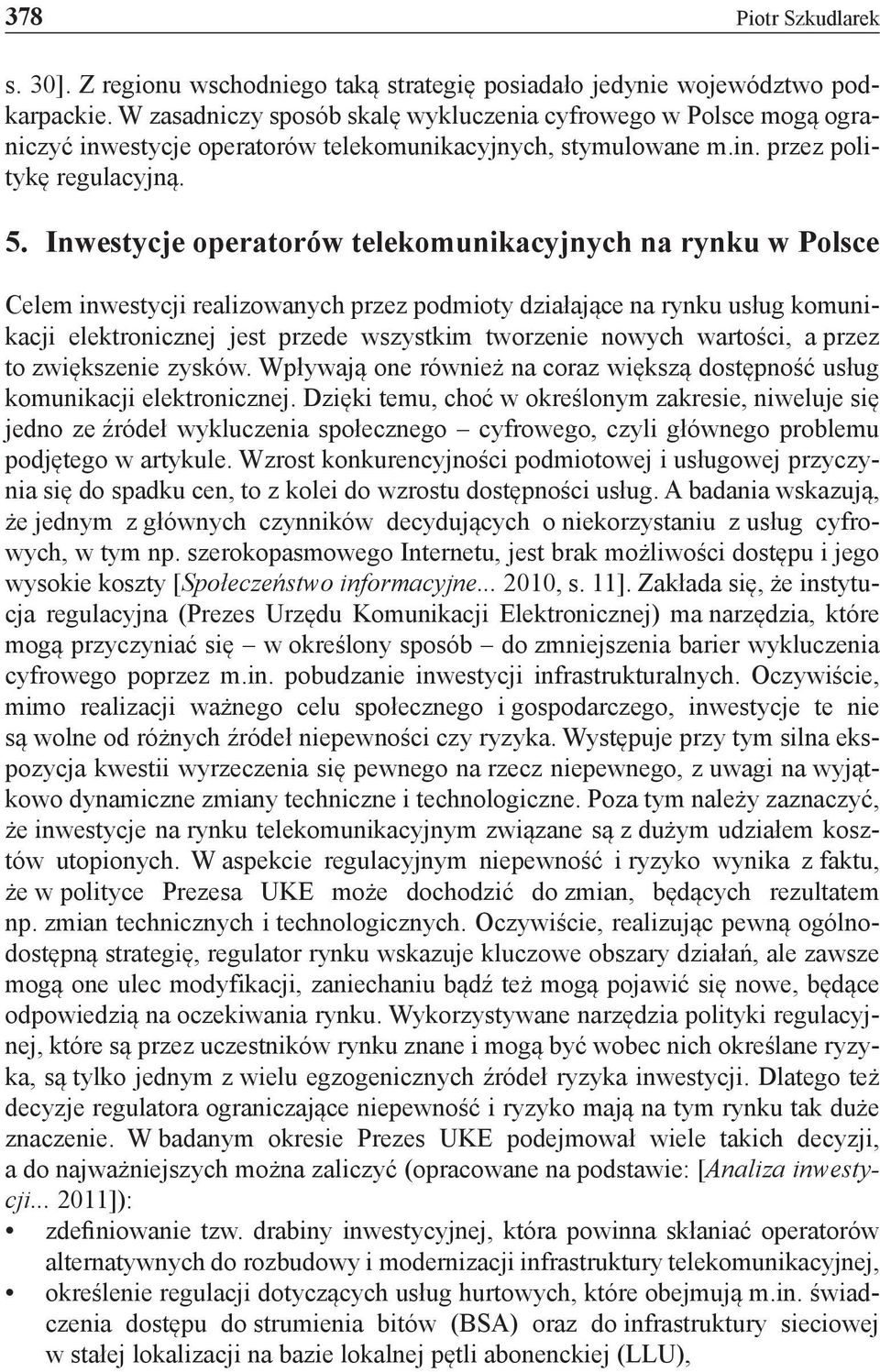 Inwestycje operatorów telekomunikacyjnych na rynku w Polsce Celem inwestycji realizowanych przez podmioty działające na rynku usług komunikacji elektronicznej jest przede wszystkim tworzenie nowych