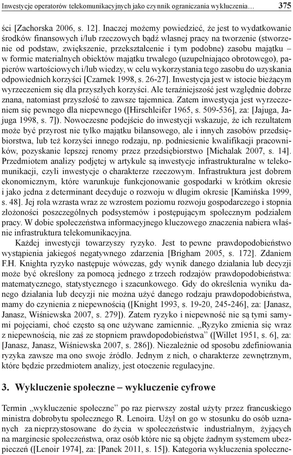 majątku w formie materialnych obiektów majątku trwałego (uzupełniająco obrotowego), papierów wartościowych i/lub wiedzy, w celu wykorzystania tego zasobu do uzyskania odpowiednich korzyści [Czarnek