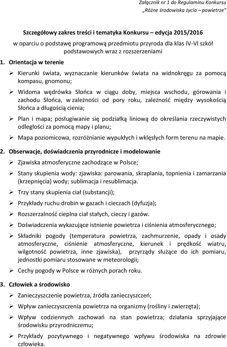 Orientacja w terenie Kierunki świata, wyznaczanie kierunków świata na widnokręgu za pomocą kompasu, gnomonu; Widoma wędrówka Słońca w ciągu doby, miejsca wschodu, górowania i zachodu Słońca, w