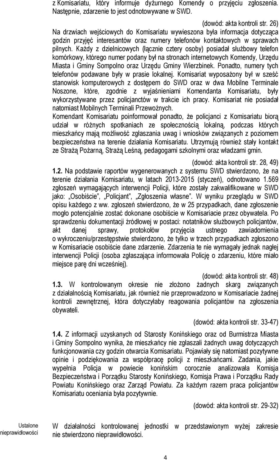 Każdy z dzielnicowych (łącznie cztery osoby) posiadał służbowy telefon komórkowy, którego numer podany był na stronach internetowych Komendy, Urzędu Miasta i Gminy Sompolno oraz Urzędu Gminy