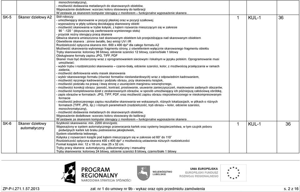 SK-5 Skaner dziełowy A2 Stół roboczy: - umożliwiający skanowanie w pozycji płaskiej oraz w pozycji szalkowej - wyposażony w płytę szklaną dociskającą skanowany obiekt - możliwość skanowania w trybie