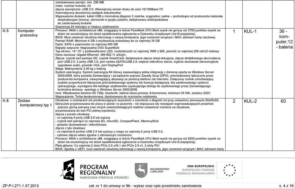 producenta materiały eksploatacyjne (tonery), sterowniki w języku polskim, dedykowany stolik/podstawa do zaoferowanej drukarki Gwarancja 24 miesiące w miejscu użytkowania Procesor: 64bit o