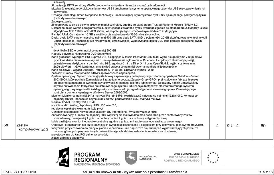 Obsługa technologii Smart Response Technology umożliwiającej wykorzystanie dysku SSD jako pamięci podręcznej dysku (bądź dysków) talerzowych.