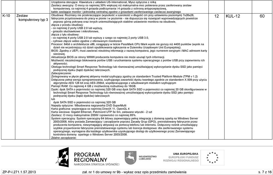 awaryjnego Obudowa: Rozmiary nie przekraczające (wysokość x szerokość x długość cm przy ustawieniu poziomym) 7x26x26, fabrycznie przystosowana do pracy w pionie i w poziomie - nie dopuszcza się