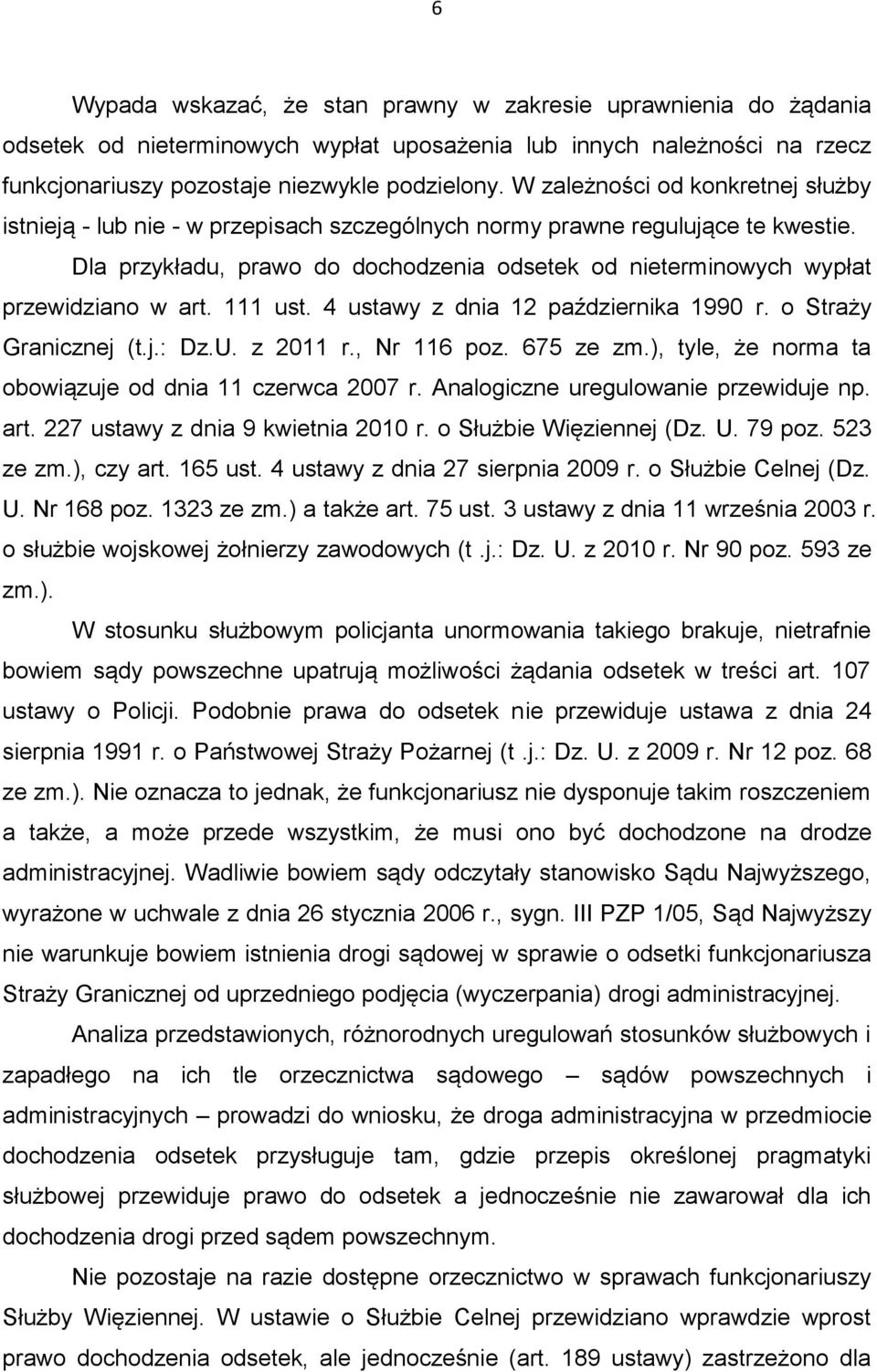 Dla przykładu, prawo do dochodzenia odsetek od nieterminowych wypłat przewidziano w art. 111 ust. 4 ustawy z dnia 12 października 1990 r. o Straży Granicznej (t.j.: Dz.U. z 2011 r., Nr 116 poz.