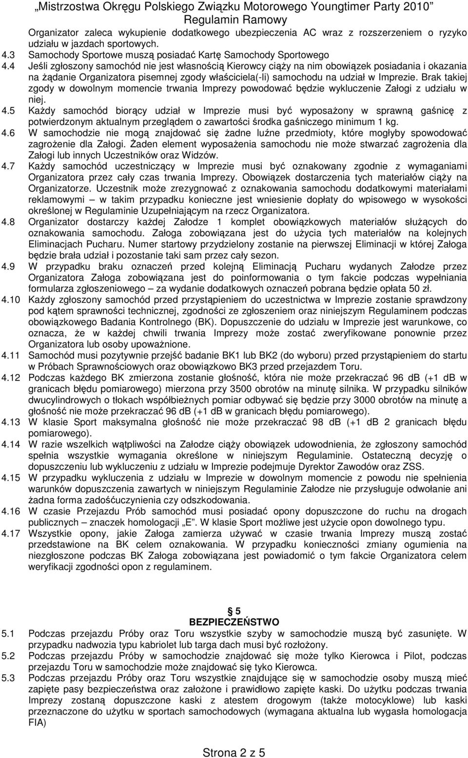 Brak takiej zgody w dowolnym momencie trwania Imprezy powodować będzie wykluczenie Załogi z udziału w niej. 4.