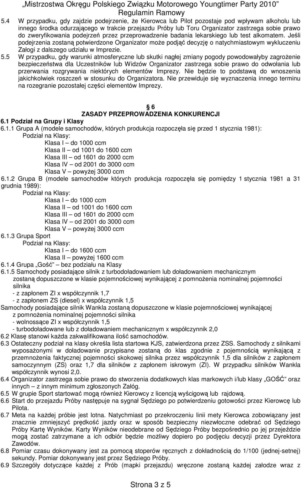 Jeśli podejrzenia zostaną potwierdzone Organizator moŝe podjąć decyzję o natychmiastowym wykluczeniu Załogi z dalszego udziału w Imprezie. 5.