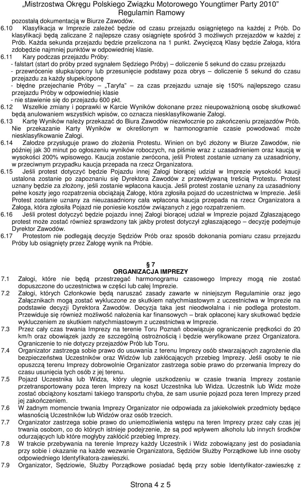 Zwycięzcą Klasy będzie Załoga, która zdobędzie najmniej punktów w odpowiedniej klasie. 6.