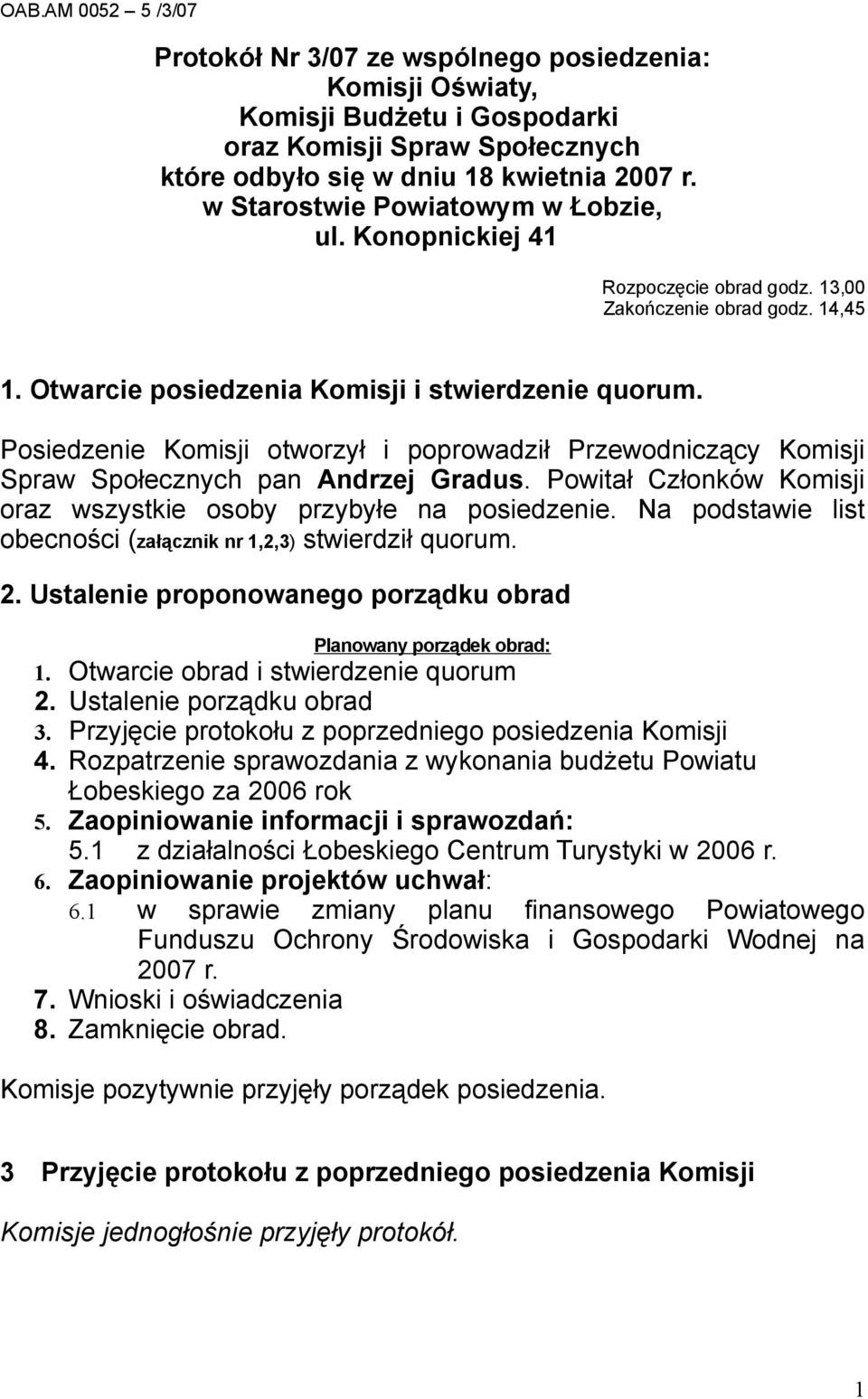 Posiedzenie Komisji otworzył i poprowadził Przewodniczący Komisji Spraw Społecznych pan Andrzej Gradus. Powitał Członków Komisji oraz wszystkie osoby przybyłe na posiedzenie.