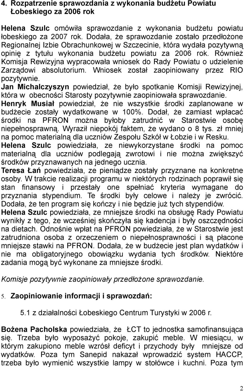 Również Komisja Rewizyjna wypracowała wniosek do Rady Powiatu o udzielenie Zarządowi absolutorium. Wniosek został zaopiniowany przez RIO pozytywnie.