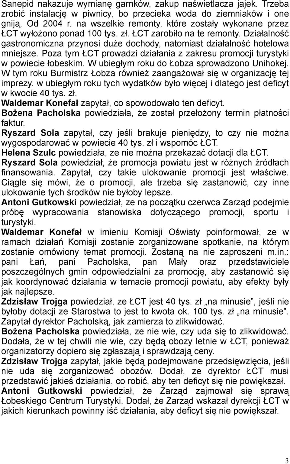 Poza tym ŁCT prowadzi działania z zakresu promocji turystyki w powiecie łobeskim. W ubiegłym roku do Łobza sprowadzono Unihokej.
