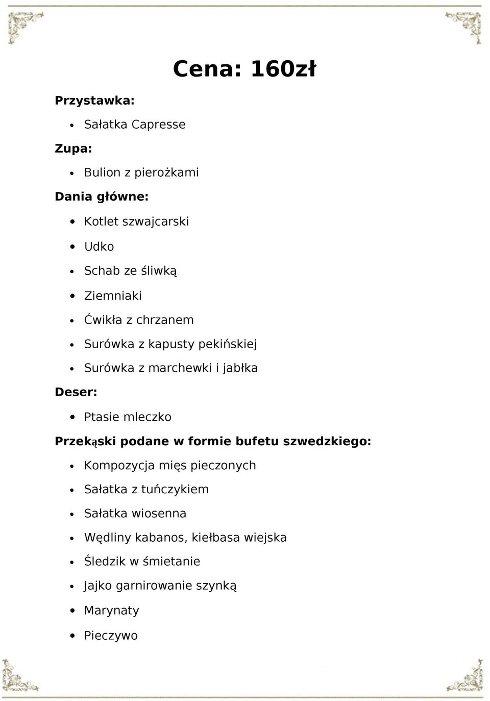 Ptasie mleczko Przekąski podane w formie bufetu szwedzkiego: Kompozycja mięs pieczonych Sałatka z tuńczykiem