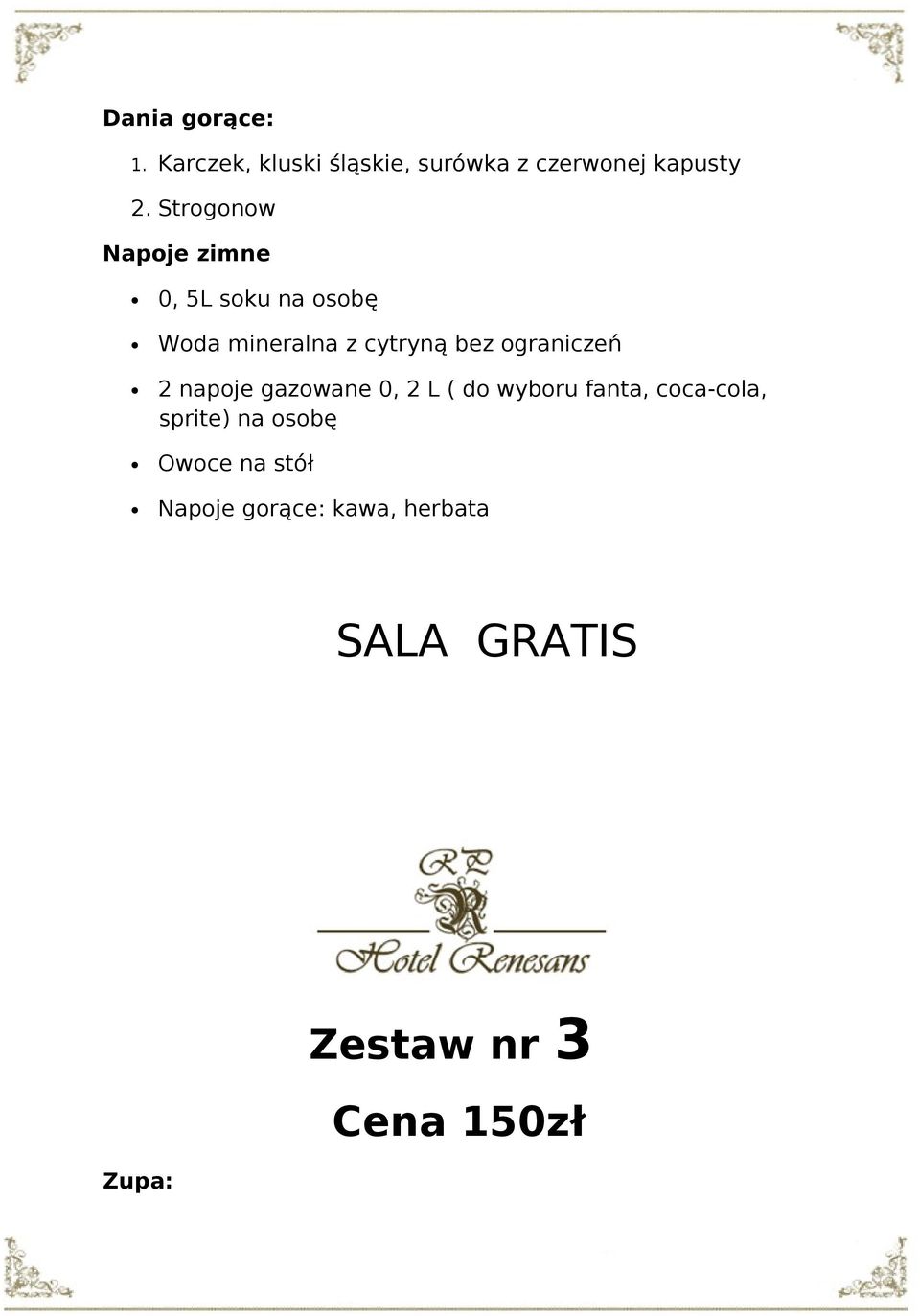ograniczeń 2 napoje gazowane 0, 2 L ( do wyboru fanta, coca-cola, sprite) na
