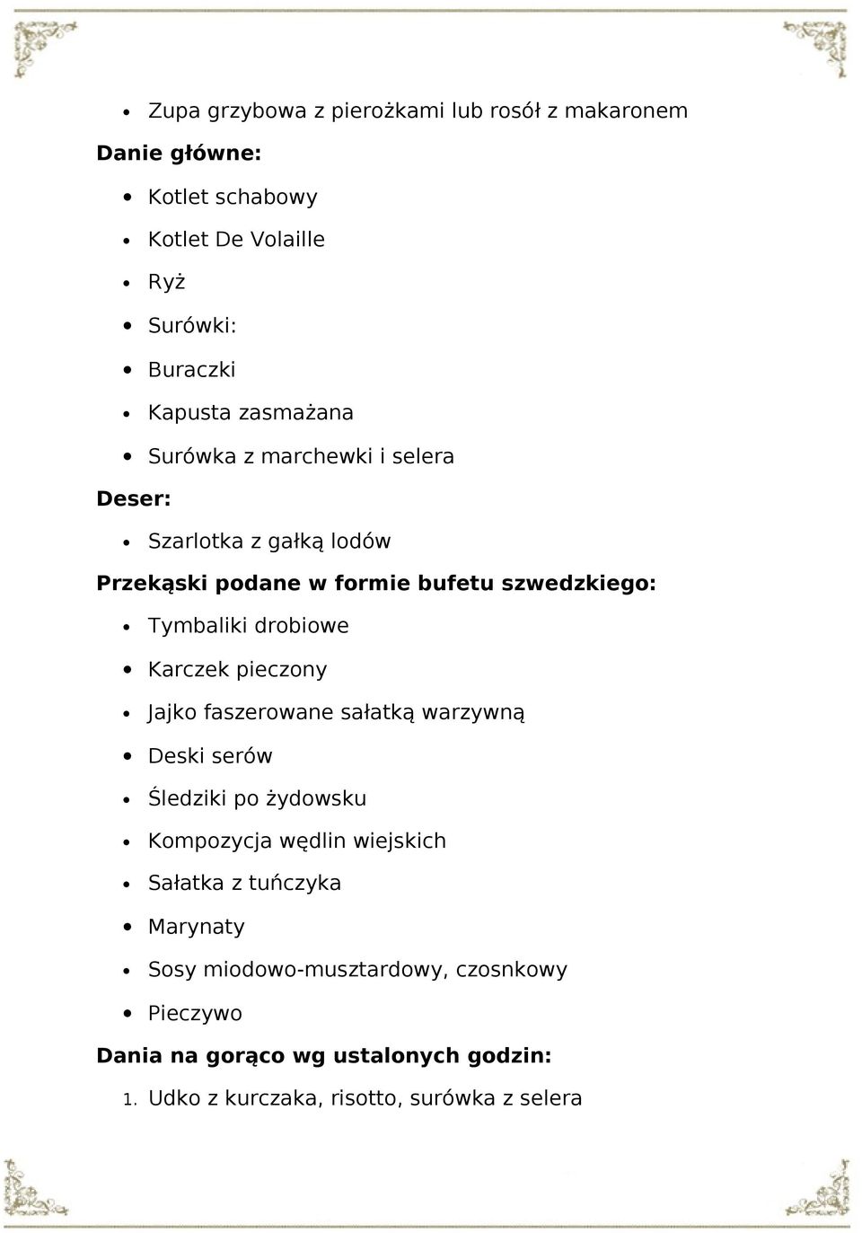 drobiowe Karczek pieczony Jajko faszerowane sałatką warzywną Deski serów Śledziki po żydowsku Kompozycja wędlin wiejskich Sałatka z