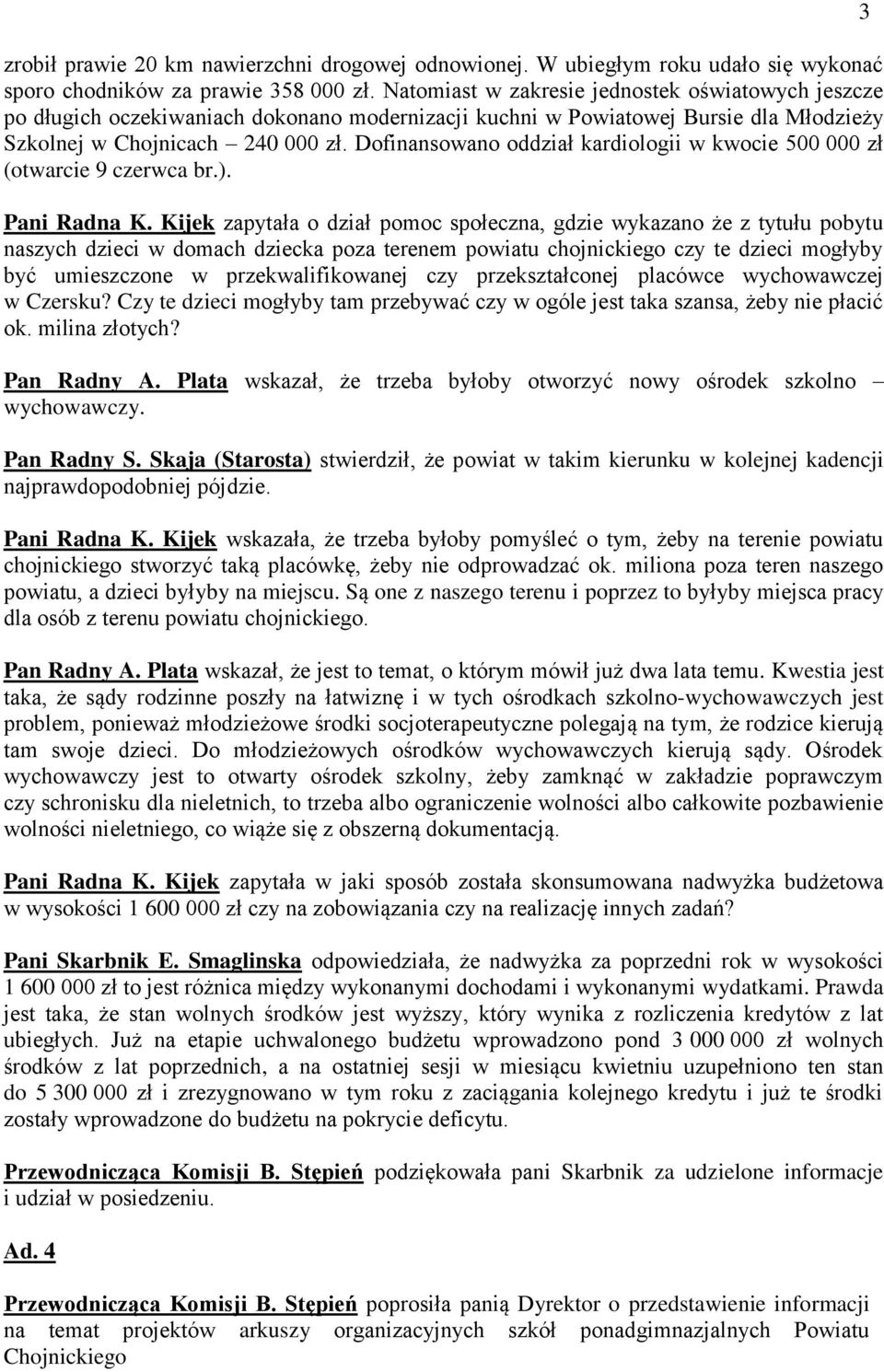Dofinansowano oddział kardiologii w kwocie 500 000 zł (otwarcie 9 czerwca br.). Pani Radna K.