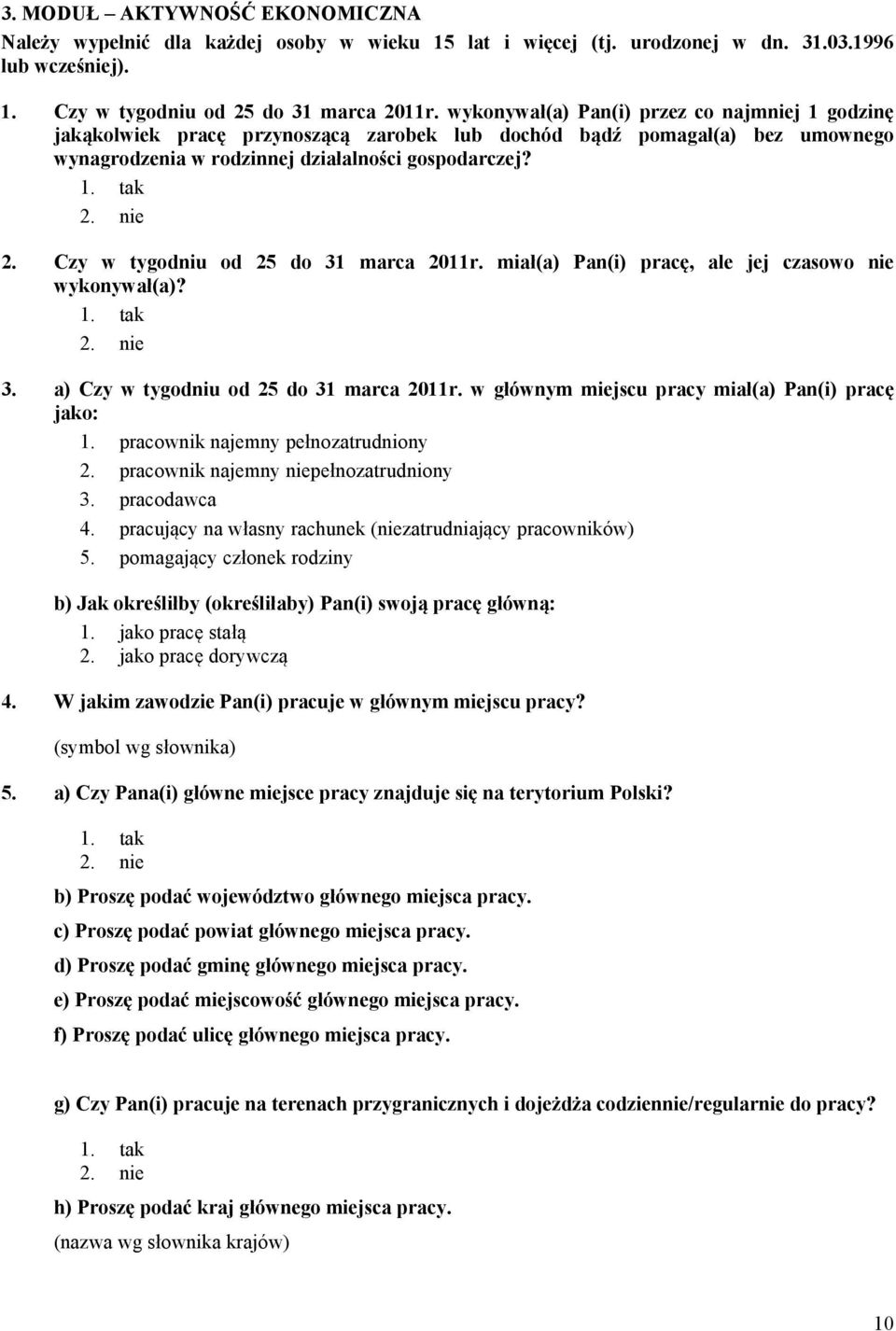 Czy w tygodniu od 25 do 31 marca 2011r. miał(a) Pan(i) pracę, ale jej czasowo nie wykonywał(a)? 3. a) Czy w tygodniu od 25 do 31 marca 2011r. w głównym miejscu pracy miał(a) Pan(i) pracę jako: 1.