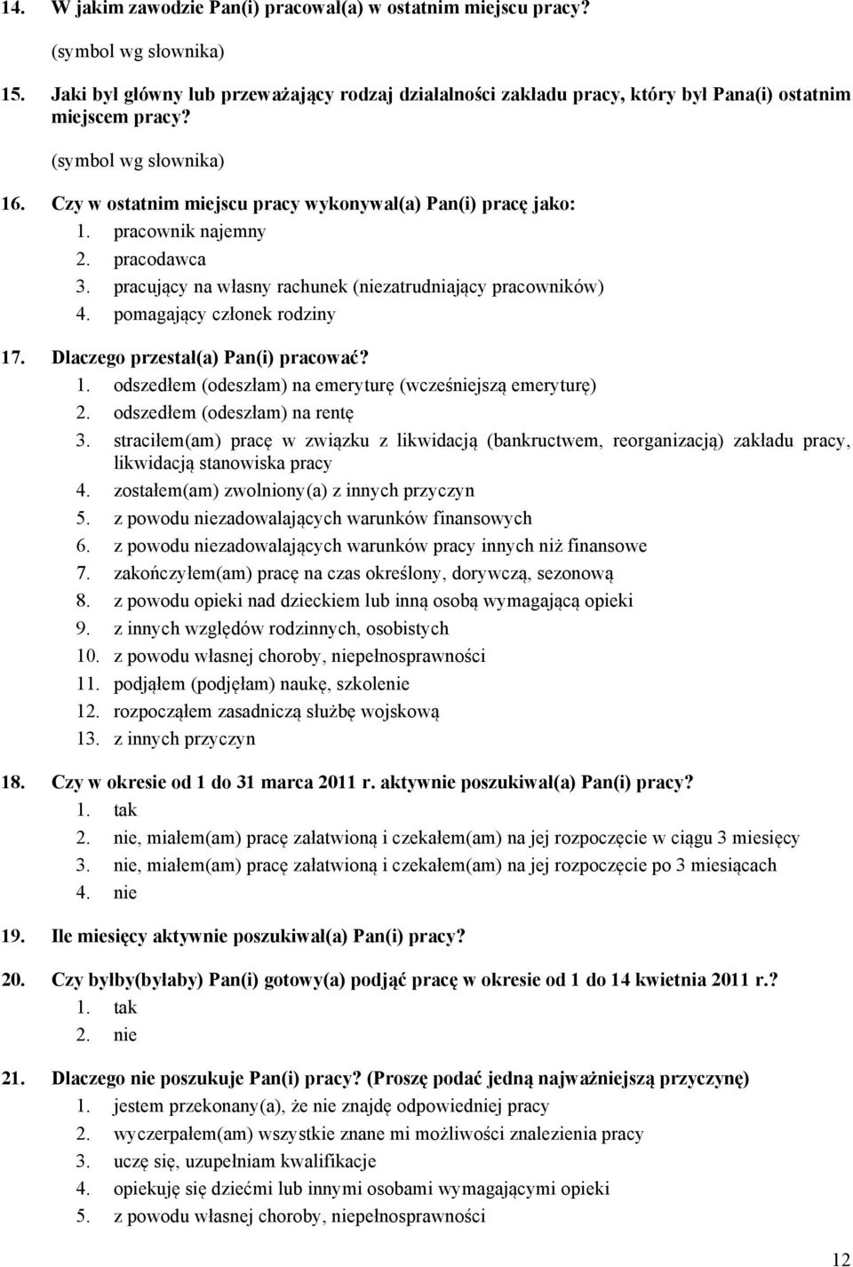 pracownik najemny 2. pracodawca 3. pracujący na własny rachunek (niezatrudniający pracowników) 4. pomagający członek rodziny 17. Dlaczego przestał(a) Pan(i) pracować? 1. odszedłem (odeszłam) na emeryturę (wcześniejszą emeryturę) 2.