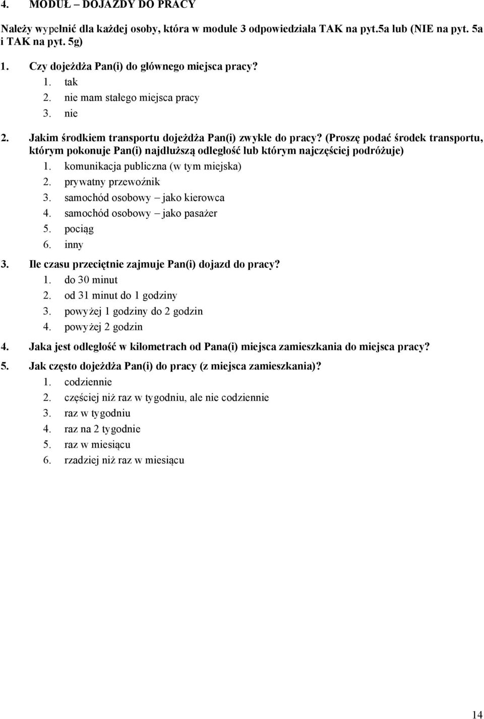 (Proszę podać środek transportu, którym pokonuje Pan(i) najdłuższą odległość lub którym najczęściej podróżuje) 1. komunikacja publiczna (w tym miejska) 2. prywatny przewoźnik 3.