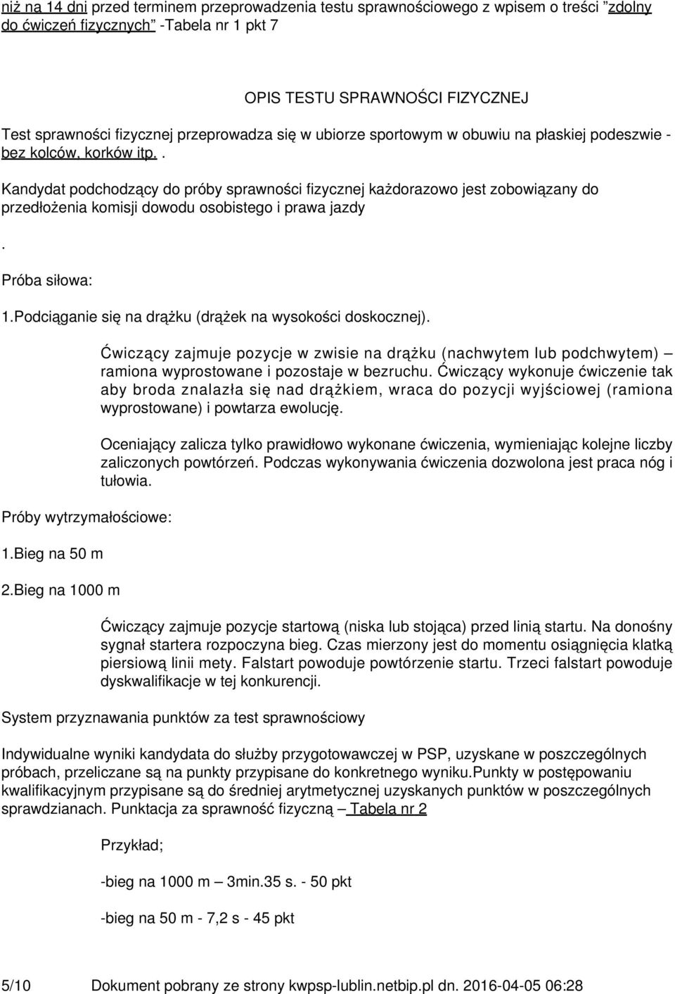 . Kandydat podchodzący do próby sprawności fizycznej każdorazowo jest zobowiązany do przedłożenia komisji dowodu osobistego i prawa jazdy. Próba siłowa: 1.