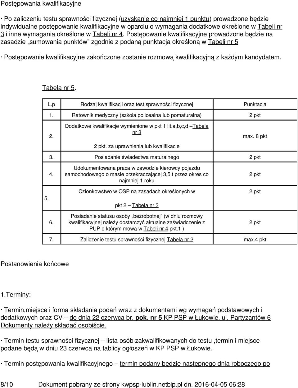 Postępowanie kwalifikacyjne prowadzone będzie na zasadzie sumowania punktów zgodnie z podaną punktacja określoną w Tabeli nr 5 Postępowanie kwalifikacyjne zakończone zostanie rozmową kwalifikacyjną z