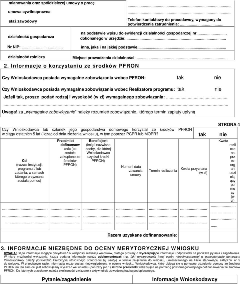 Informacje o korzystaniu ze środków PFRON Czy Wnioskodawca posiada wymagalne zobowiązania wobec PFRON: tak nie Czy Wnioskodawca posiada wymagalne zobowiązania wobec Realizatora programu: tak nie