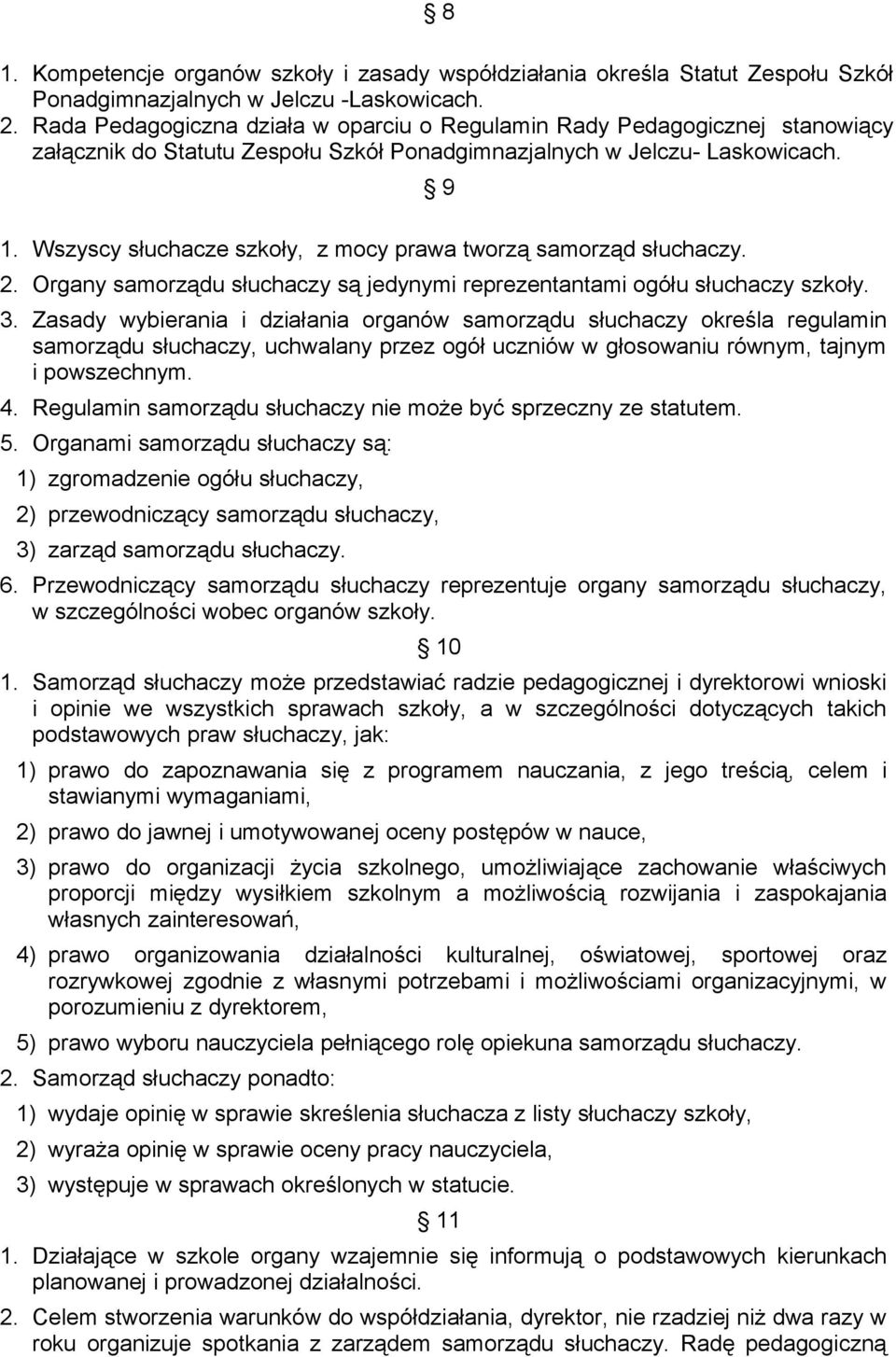 Wszyscy słuchacze szkoły, z mocy prawa tworzą samorząd słuchaczy. 9 2. Organy samorządu słuchaczy są jedynymi reprezentantami ogółu słuchaczy szkoły. 3.