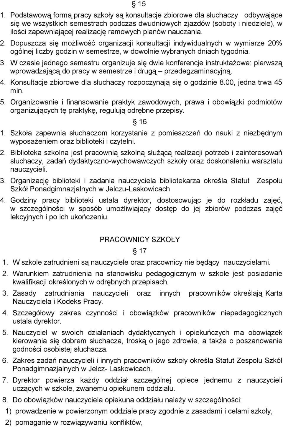 W czasie jednego semestru organizuje się dwie konferencje instruktażowe: pierwszą wprowadzającą do pracy w semestrze i drugą przedegzaminacyjną. 4.