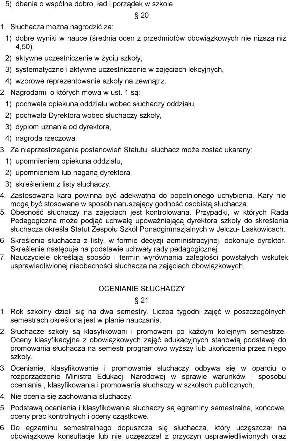 uczestniczenie w zajęciach lekcyjnych, 4) wzorowe reprezentowanie szkoły na zewnątrz, 2. Nagrodami, o których mowa w ust.