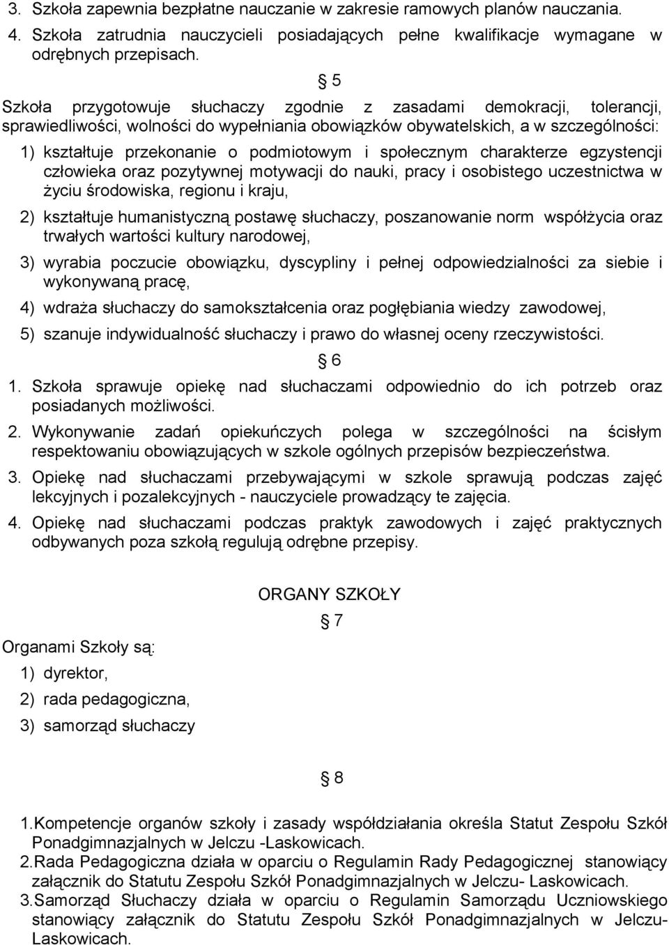 podmiotowym i społecznym charakterze egzystencji człowieka oraz pozytywnej motywacji do nauki, pracy i osobistego uczestnictwa w życiu środowiska, regionu i kraju, 2) kształtuje humanistyczną postawę