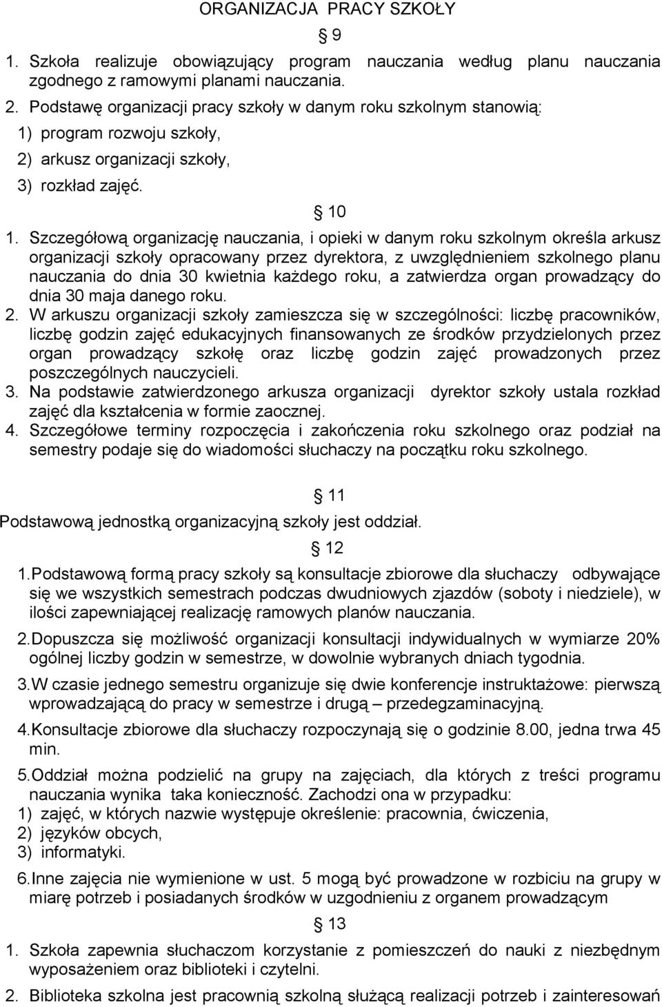 Szczegółową organizację nauczania, i opieki w danym roku szkolnym określa arkusz organizacji szkoły opracowany przez dyrektora, z uwzględnieniem szkolnego planu nauczania do dnia 30 kwietnia każdego