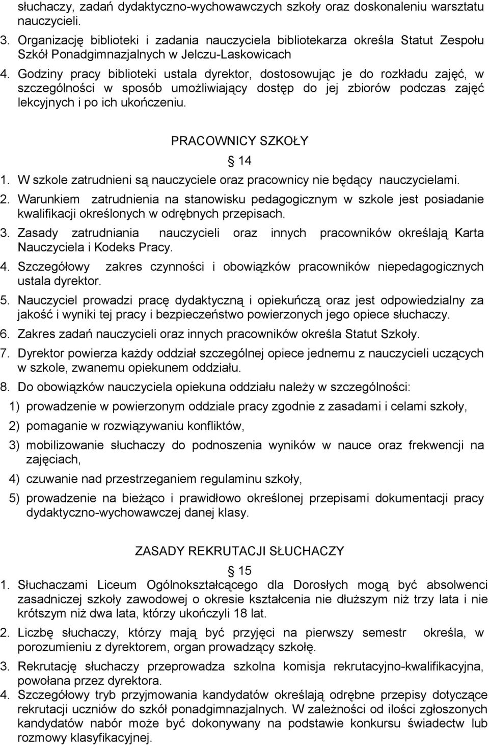 Godziny pracy biblioteki ustala dyrektor, dostosowując je do rozkładu zajęć, w szczególności w sposób umożliwiający dostęp do jej zbiorów podczas zajęć lekcyjnych i po ich ukończeniu.