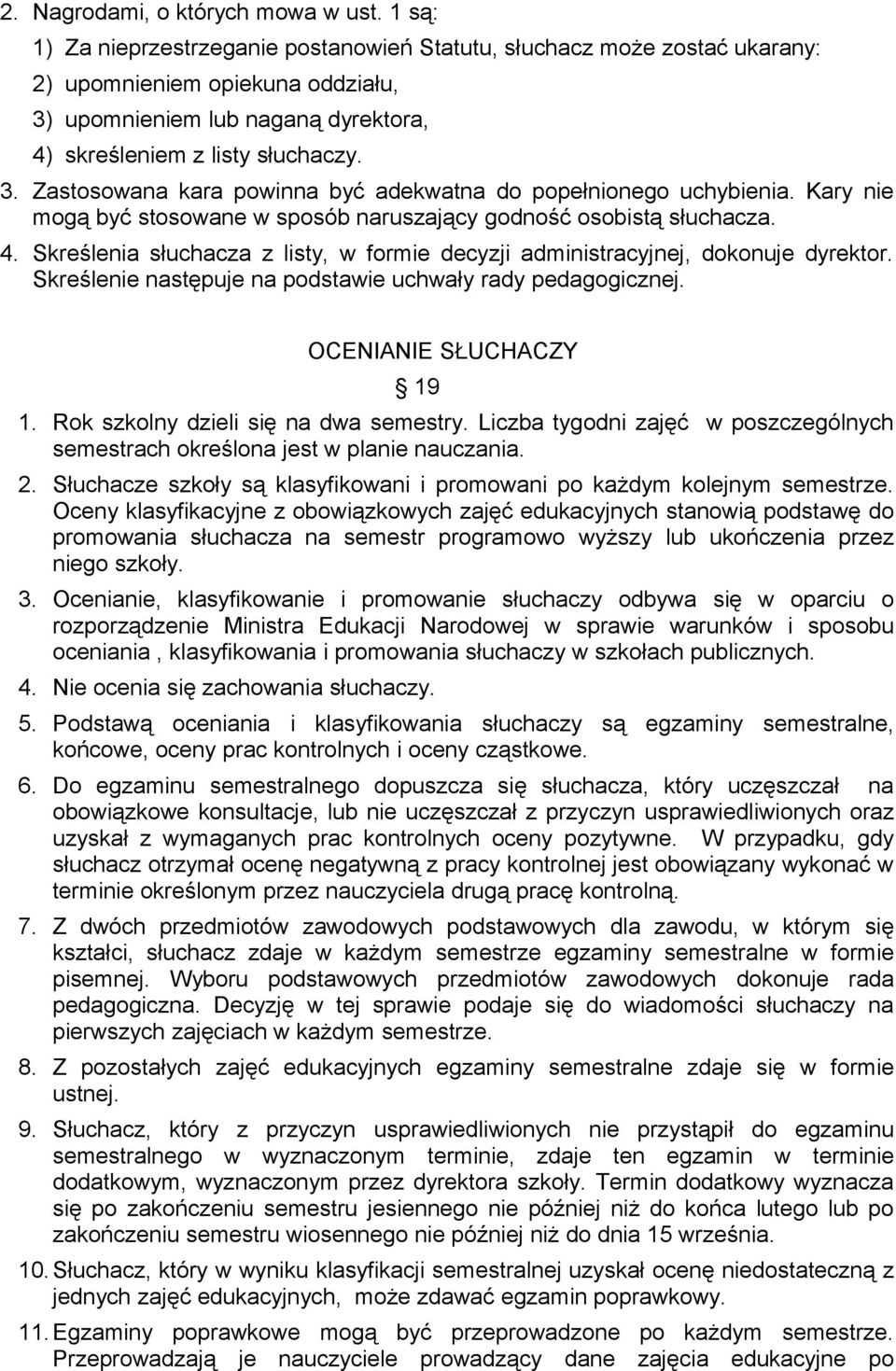 Kary nie mogą być stosowane w sposób naruszający godność osobistą słuchacza. 4. Skreślenia słuchacza z listy, w formie decyzji administracyjnej, dokonuje dyrektor.