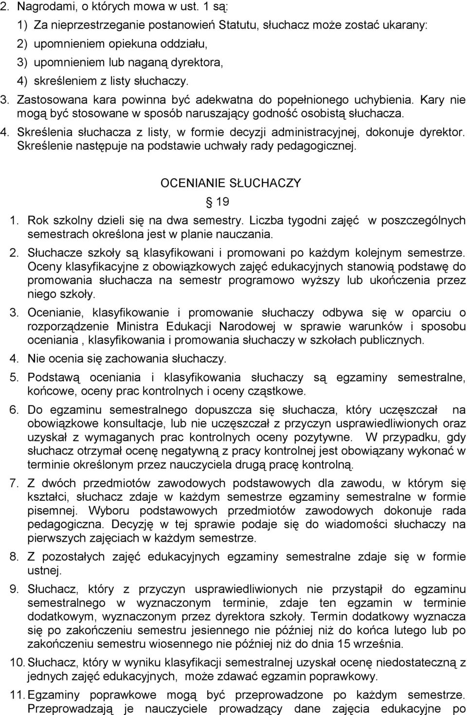 Kary nie mogą być stosowane w sposób naruszający godność osobistą słuchacza. 4. Skreślenia słuchacza z listy, w formie decyzji administracyjnej, dokonuje dyrektor.