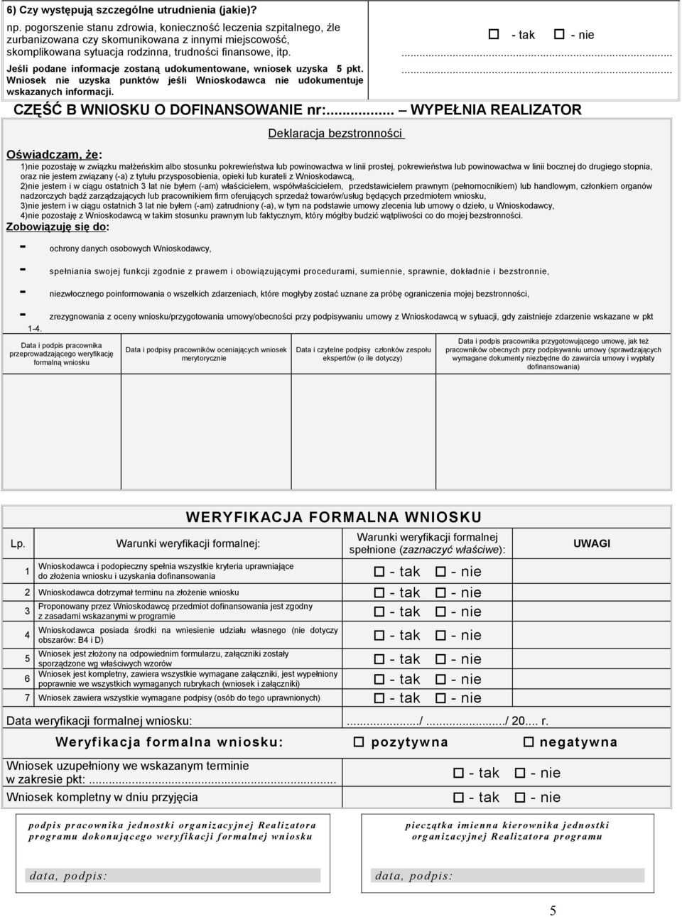Jeśli podane informacje zostaną udokumentowane, wniosek uzyska 5 pkt. Wniosek nie uzyska punktów jeśli Wnioskodawca nie udokumentuje wskazanych informacji....... CZĘŚĆ B WNIOSKU O DOFINANSOWANIE nr:.