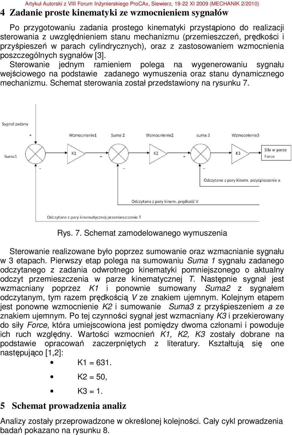 Sterowanie jednym ramieniem polega na wygenerowaniu sygnału wejściowego na podstawie zadanego wymuszenia oraz stanu dynamicznego mechanizmu. Schemat sterowania został przedstawiony na rysunku 7. Rys.