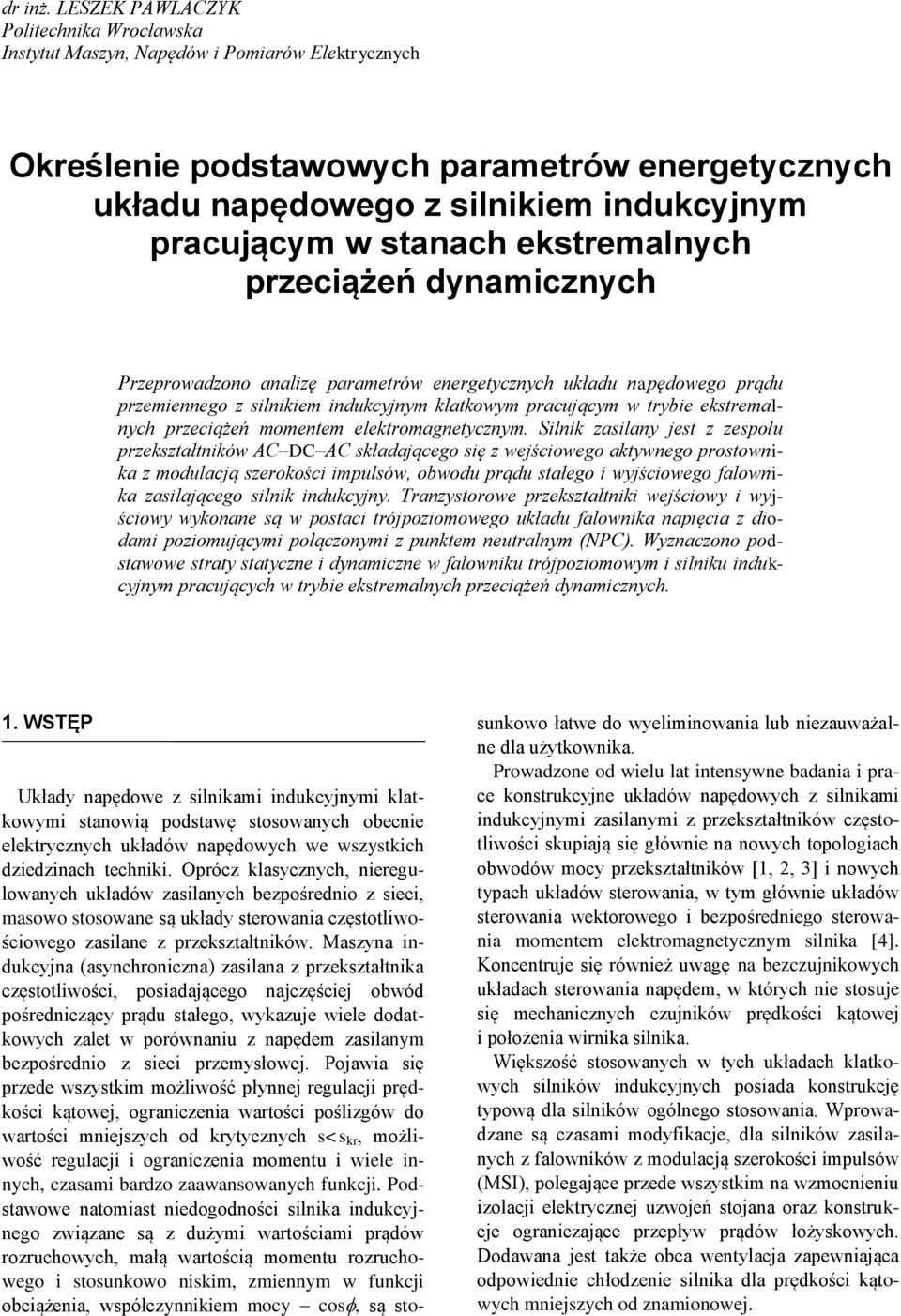 lnk zaslany jes z zespołu przekszałnków AC DC AC skłaającego sę z wejścowego akywnego prosownka z moulacją szerokośc mpulsów, obwou prąu sałego wyjścowego falownka zaslającego slnk nukcyjny.