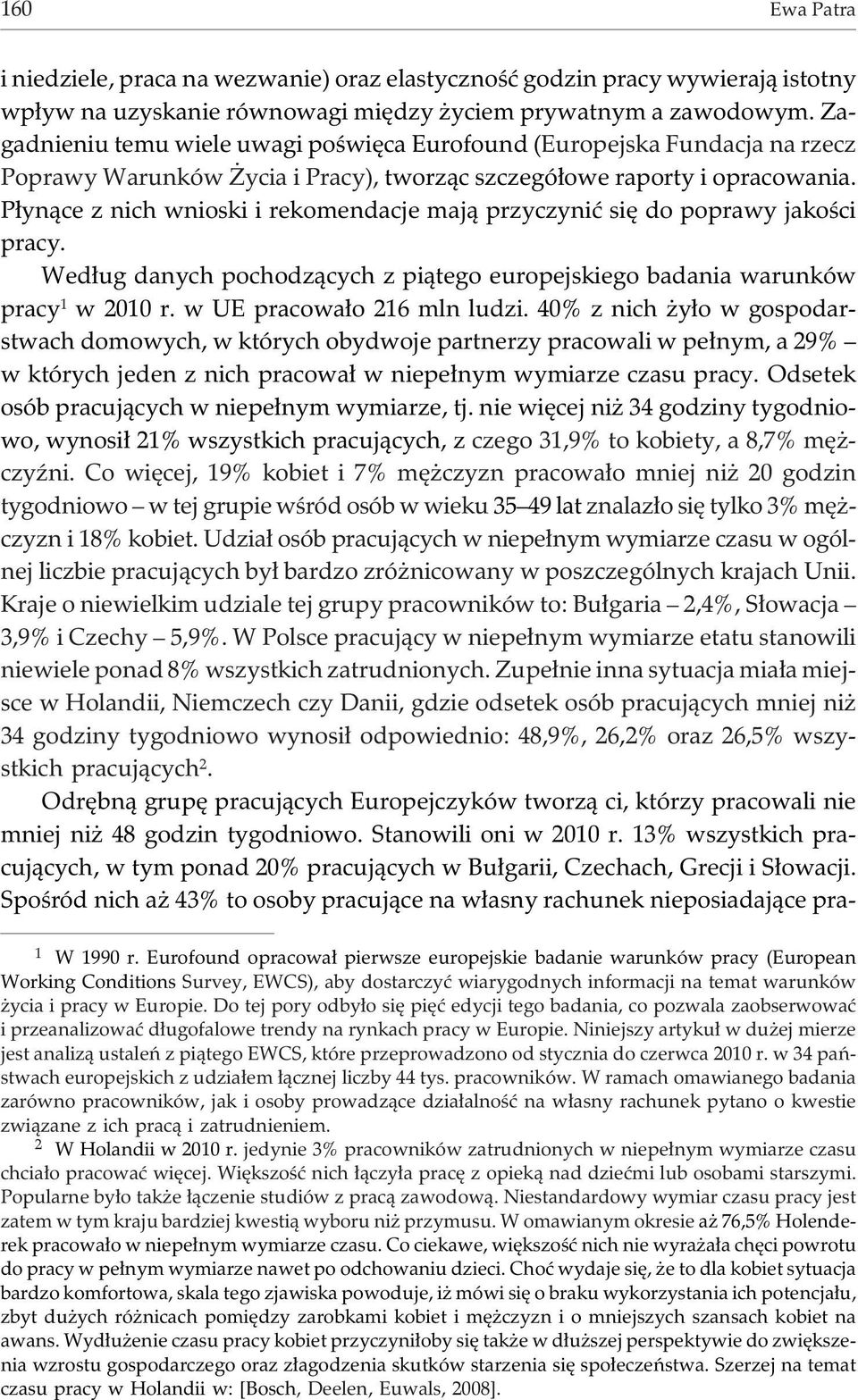 P³yn¹ce z nich wnioski i rekomendacje maj¹ przyczyniæ siê do poprawy jakoœci pracy. Wed³ug danych pochodz¹cych z pi¹tego europejskiego badania warunków pracy 1 w 2010 r. w UE pracowa³o 216 mln ludzi.